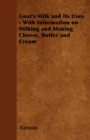 Goat's Milk and Its Uses : With Information on Milking and Making Cheese, Butter and Cream - eBook