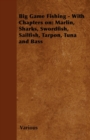 Big Game Fishing - With Chapters on: Marlin, Sharks, Swordfish, Sailfish, Tarpon, Tuna and Bass - eBook