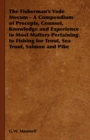 The Fisherman's Vade Mecum - A Compendium of Precepts, Counsel, Knowledge and Experience in Most Matters Pertaining to Fishing for Trout, Sea Trout, Salmon and Pike - eBook