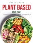 The Ultimate Plant Based Diet 2021 : Easy and Fast Recipes for the Whole Family - Book