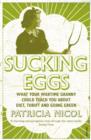 Sucking Eggs : What Your Wartime Granny Could Teach You about Diet, Thrift and Going Green - eBook