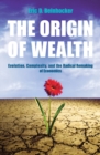 The Origin Of Wealth : Evolution, Complexity, and the Radical Remaking of Economics - eBook