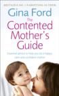 The Contented Mother’s Guide : Essential advice to help you be a happy, calm and confident mother - eBook