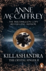 Killashandra : (The Crystal Singer:II): an awe-inspiring and epic fantasy from one of the most influential fantasy and SF novelists of her generation - eBook