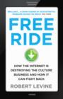 Free Ride : How the Internet is Destroying the Culture Business and How it Can Fight Back - eBook