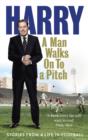 A Man Walks On To a Pitch : Stories from a Life in Football - eBook