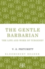 The Gentle Barbarian : The Life and Work of Turgenev - Book