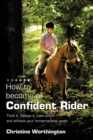 How to Become a Confident Rider : Think it, Believe it, Take Action and Achieve Your Horsemanship Goals - Book