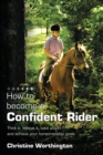How to Become a Confident Rider : Think It, Believe It, Take Action and Achieve Your Horsemanship Goals - eBook
