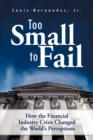 Too Small to Fail : How the Financial Industry Crisis Changed the World's Perceptions - Book