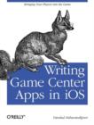 Writing Games Centre Apps in iOS : Bringing Your Players into the Game - Book