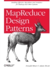MapReduce Design Patterns : Building Effective Algorithms and Analytics for Hadoop and Other Systems - Book