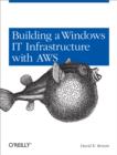 Building a Windows IT Infrastructure in the Cloud : Distributed Hosted Environments with AWS - eBook
