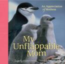 My Unflappable Mom : An Appreciation of Mothers - Book