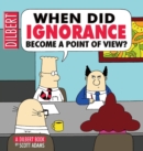 When Did Ignorance Become a Point of View : A Dilbert Book - eBook