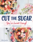 Cut the Sugar, You're Sweet Enough : Cookbook - Book