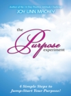 The Purpose Experiment : 6 Simple Steps to Jumpstart Your Purpose - eBook