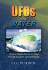 UFOs and Water : Physical Effects of UFOs on Water Through Accounts by Eyewitnesses - Book
