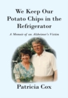 We Keep Our Potato Chips in the Refrigerator : A Memoir of an Alzheimer's Victim - eBook