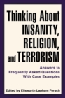 Thinking About Insanity, Religion, and Terrorism : Answers to Frequently Asked Questions With Case Examples - Book