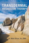 Transdermal Magnesium Therapy : A New Modality for the Maintenance of Health - eBook