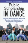 Public Scholarship in Dance : Teaching, Choreography, Research, Service, and Assessment for Community Engagement - Book