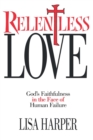 Relentless Love : God's Faithfulness In The Face of Human Failure - eBook