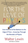For the Love of Physics : From the End of the Rainbow to the Edge of Time - A Journey Through the Wonders of Physics - Book