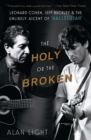 The Holy or the Broken : Leonard Cohen, Jeff Buckley, and the Unlikely Ascent of "Hallelujah" - Book