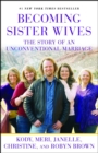 Becoming Sister Wives : The Story of an Unconventional Marriage - eBook