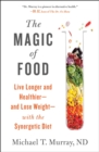 The Magic of Food : Live Longer and Healthier--and Lose Weight--with the Synergetic Diet - eBook