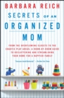 Secrets of an Organized Mom : From the Overflowing Closets to the Chaotic Play Areas: A Room-by-Room Guide to Decluttering and Streamlining Your Home for a Happier Family - eBook