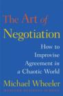 The Art of Negotiation : How to Improvise Agreement in a Chaotic World - eBook