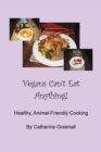 Vegans Can't Eat Anything! : Healthy, Animal-Friendly Cooking - Book