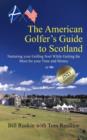The American Golfer's Guide to Scotland : Nurturing Your Golfing Soul While Getting the Most for Your Time and Money - Book