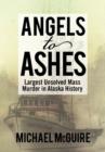 Angels to Ashes : Largest Unsolved Mass Murder in Alaska History - Book