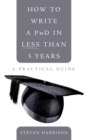 How to Write a PhD in Less Than 3 Years : A Practical Guide - Book