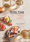 Wine Time : 70+ Recipes for Simple Bites That Pair Perfectly with Wine - Book