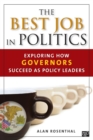 The Best Job in Politics : Exploring How Governors Succeed as Policy Leaders - Book