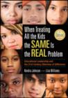 When Treating All the Kids the SAME Is the REAL Problem : Educational Leadership and the 21st Century Dilemma of Difference - Book