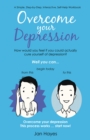 Overcome Your Depression : A Simple, Step-By-Step, Interactive, Self-Help Workbook - eBook