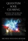 Quantum Soul Clearing : Healing the Scars Life Leaves on the Soul - Book