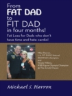 "From Fat Dad to Fit Dad in Four Months!" : Fat Loss for Dad's Who Don't Have Time and Hate Cardio! - eBook
