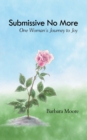 Submissive No More : One Woman's Journey to Joy - Book