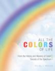 All the Colors of Life : From the History and Mystery of Color! and Secrets of the Spectrum - Book