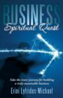 Business Spiritual Quest : Take the Inner Journey for Building a Truly Sustainable Business - Book