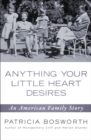 Anything Your Little Heart Desires : An American Family Story - eBook