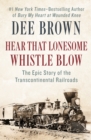 Hear That Lonesome Whistle Blow : The Epic Story of the Transcontinental Railroads - eBook