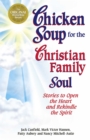 Chicken Soup for the Christian Family Soul : Stories to Open the Heart and Rekindle the Spirit - eBook