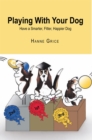 Playing with Your Dog : Have a Smarter, Fitter, Healthier Dog - eBook